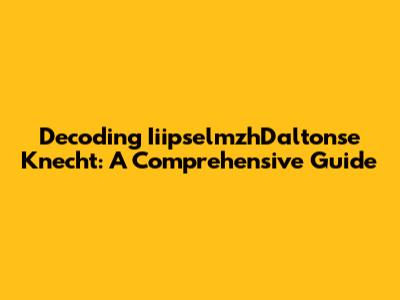 Decoding IiipselmzhDaltonse Knecht: A Comprehensive Guide