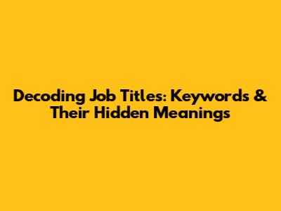 Decoding Job Titles: Keywords & Their Hidden Meanings