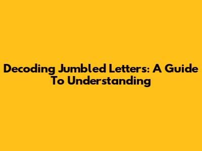 Decoding Jumbled Letters: A Guide To Understanding