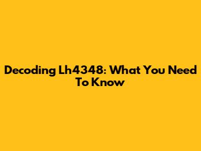 Decoding Lh4348: What You Need To Know