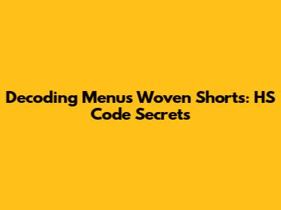 Decoding Menu's Woven Shorts: HS Code Secrets