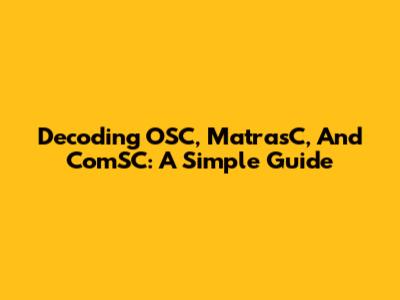 Decoding OSC, MatrasC, And ComSC: A Simple Guide