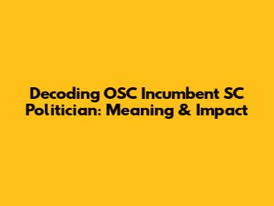 Decoding OSC Incumbent SC Politician: Meaning & Impact