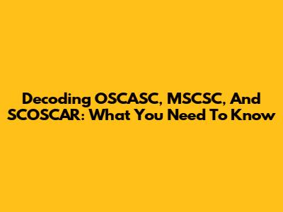 Decoding OSCASC, MSCSC, And SCOSCAR: What You Need To Know