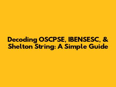 Decoding OSCPSE, IBENSESC, & Shelton String: A Simple Guide