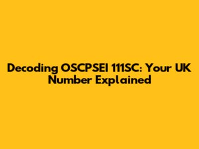 Decoding OSCPSEI 111SC: Your UK Number Explained