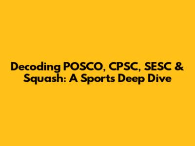 Decoding POSCO, CPSC, SESC & Squash: A Sports Deep Dive