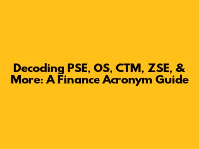 Decoding PSE, OS, CTM, ZSE, & More: A Finance Acronym Guide