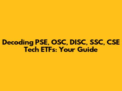 Decoding PSE, OSC, DISC, SSC, CSE Tech ETFs: Your Guide