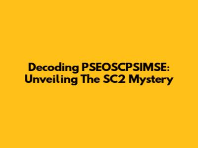 Decoding PSEOSCPSIMSE: Unveiling The SC2 Mystery