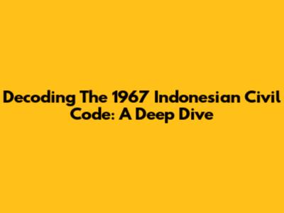 Decoding The 1967 Indonesian Civil Code: A Deep Dive