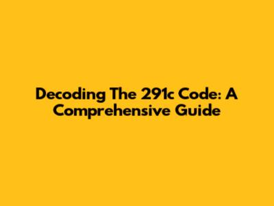 Decoding The 291c Code: A Comprehensive Guide