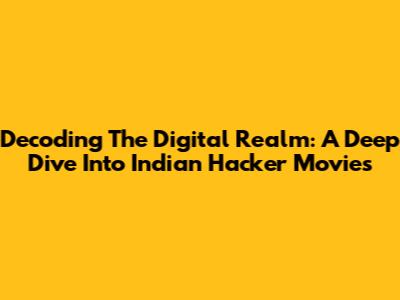Decoding The Digital Realm: A Deep Dive Into Indian Hacker Movies