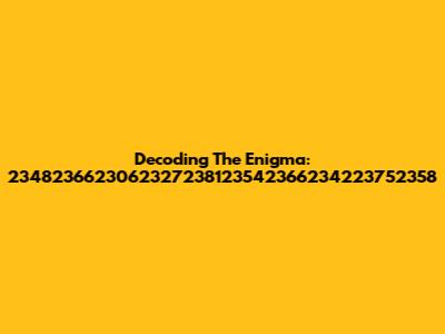 Decoding The Enigma: 2348236623062327238123542366234223752358