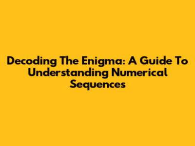 Decoding The Enigma: A Guide To Understanding Numerical Sequences