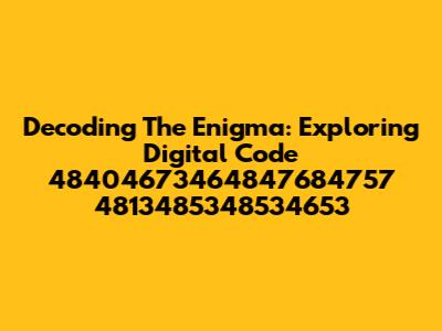 Decoding The Enigma: Exploring Digital Code 48404673464847684757 4813485348534653