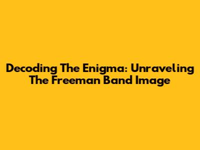 Decoding The Enigma: Unraveling The Freeman Band Image