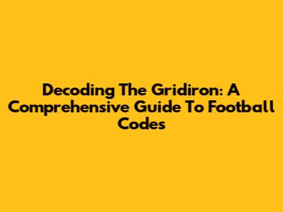 Decoding The Gridiron: A Comprehensive Guide To Football Codes