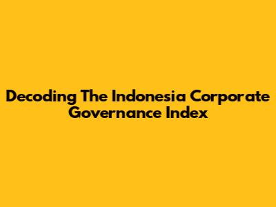 Decoding The Indonesia Corporate Governance Index
