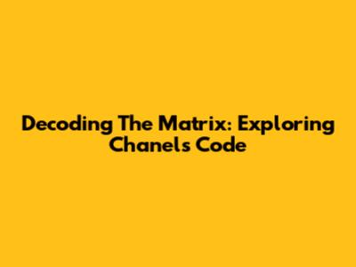 Decoding The Matrix: Exploring Chanel's Code