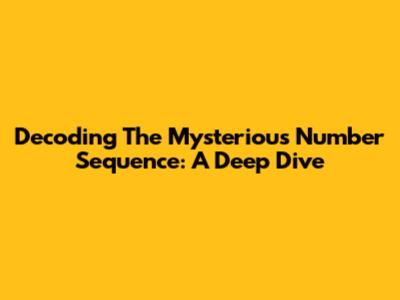 Decoding The Mysterious Number Sequence: A Deep Dive
