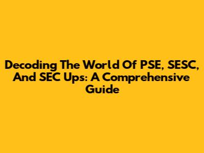 Decoding The World Of PSE, SESC, And SEC Ups: A Comprehensive Guide