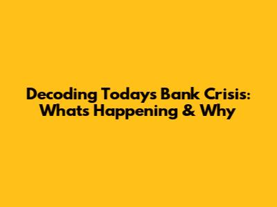 Decoding Today's Bank Crisis: What's Happening & Why
