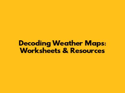 Decoding Weather Maps: Worksheets & Resources