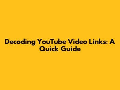 Decoding YouTube Video Links: A Quick Guide