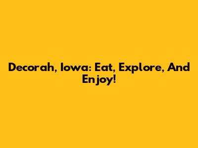 Decorah, Iowa: Eat, Explore, And Enjoy!