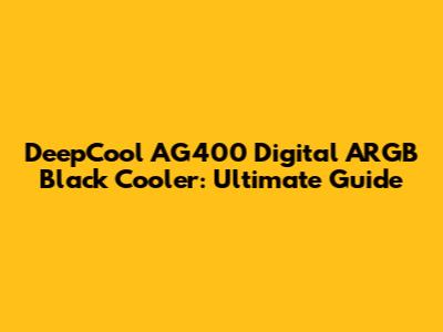 DeepCool AG400 Digital ARGB Black Cooler: Ultimate Guide