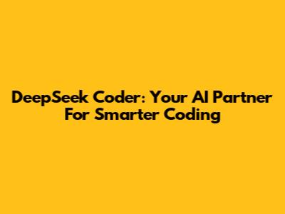 DeepSeek Coder: Your AI Partner For Smarter Coding
