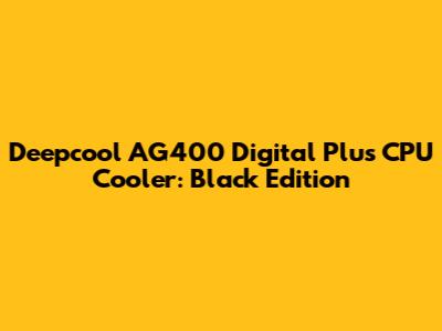 Deepcool AG400 Digital Plus CPU Cooler: Black Edition