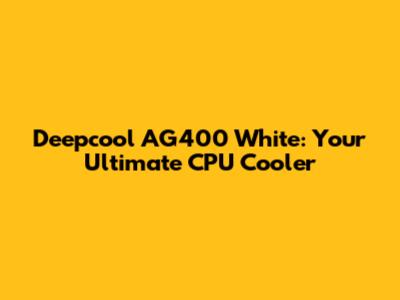 Deepcool AG400 White: Your Ultimate CPU Cooler