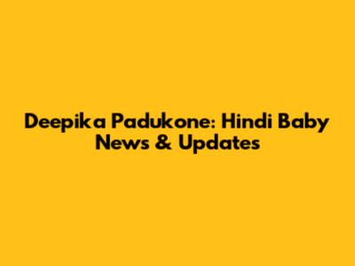 Deepika Padukone: Hindi Baby News & Updates