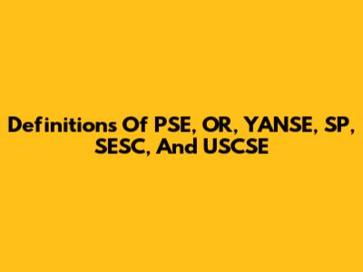 Definitions Of PSE, OR, YANSE, SP, SESC, And USCSE