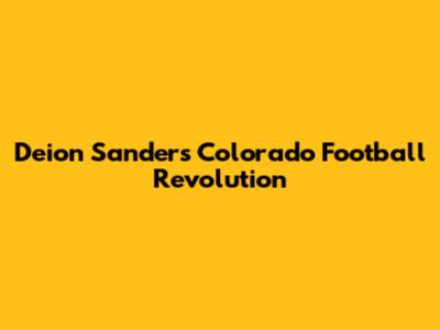 Deion Sanders' Colorado Football Revolution