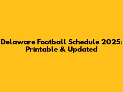 Delaware Football Schedule 2025: Printable & Updated