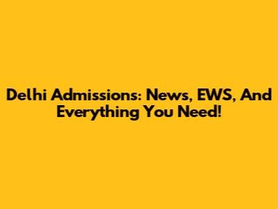 Delhi Admissions: News, EWS, And Everything You Need!