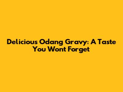 Delicious Odang Gravy: A Taste You Won't Forget