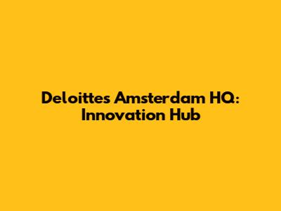 Deloitte's Amsterdam HQ: Innovation Hub