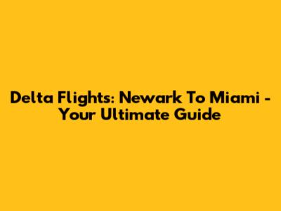 Delta Flights: Newark To Miami - Your Ultimate Guide