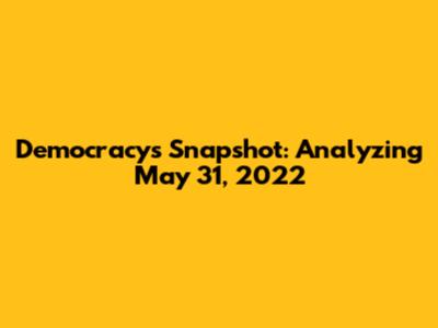 Democracy's Snapshot: Analyzing May 31, 2022