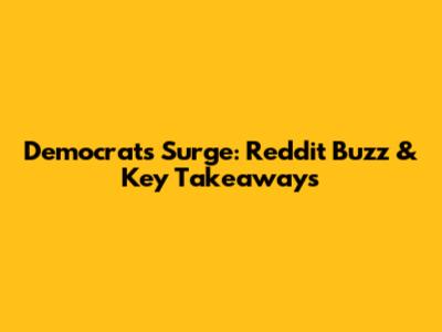 Democrats Surge: Reddit Buzz & Key Takeaways