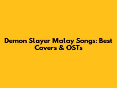 Demon Slayer Malay Songs: Best Covers & OSTs