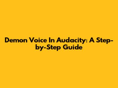 Demon Voice In Audacity: A Step-by-Step Guide