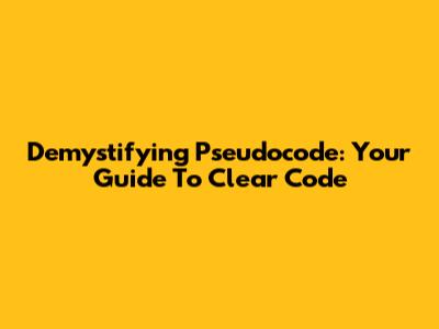 Demystifying Pseudocode: Your Guide To Clear Code