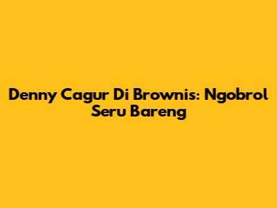 Denny Cagur Di Brownis: Ngobrol Seru Bareng