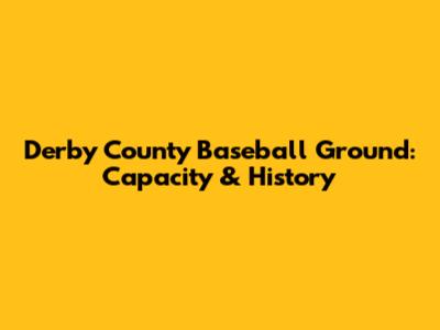 Derby County Baseball Ground: Capacity & History
