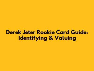 Derek Jeter Rookie Card Guide: Identifying & Valuing